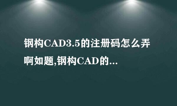 钢构CAD3.5的注册码怎么弄啊如题,钢构CAD的钣金放样需要注册,哪位