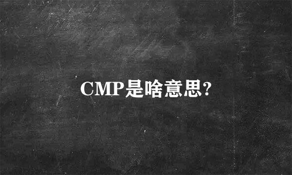 CMP是啥意思?